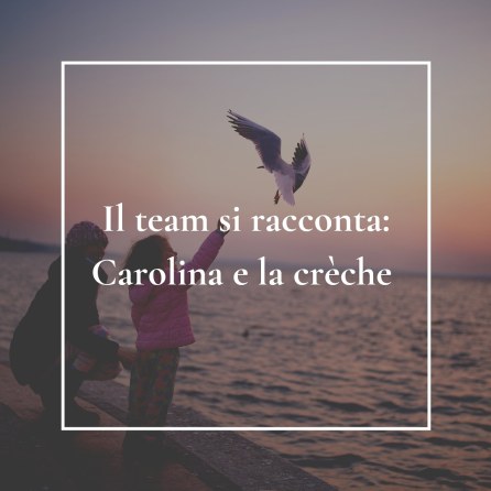 Al momento stai visualizzando Il team si racconta: Carolina e la Crèche