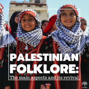 Read more about the article <strong>Palestinian Folklore: The main aspects and its revival</strong>