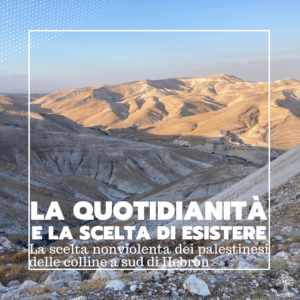 Scopri di più sull'articolo La quotidianità e la scelta di Esistere: la scelta non violenta dei palestinesi delle colline a sud di Hebron