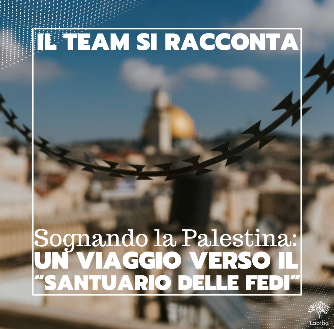 Al momento stai visualizzando Sognando la Palestina: Un viaggio verso il “santuario delle fedi”