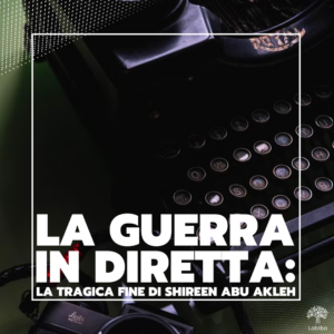 Scopri di più sull'articolo La guerra in diretta: la tragica fine di Shireen Abu Akleh