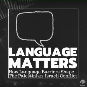 Read more about the article Language Matters:  How Language Shapes The Palestinian-Israeli Conflict