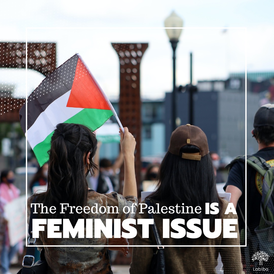 You are currently viewing The Freedom of Palestine is a Feminist Issue  