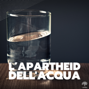 Scopri di più sull'articolo <strong>L’apartheid dell’acqua</strong>